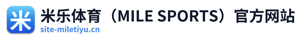 米乐体育（MILE SPORTS）官方网站